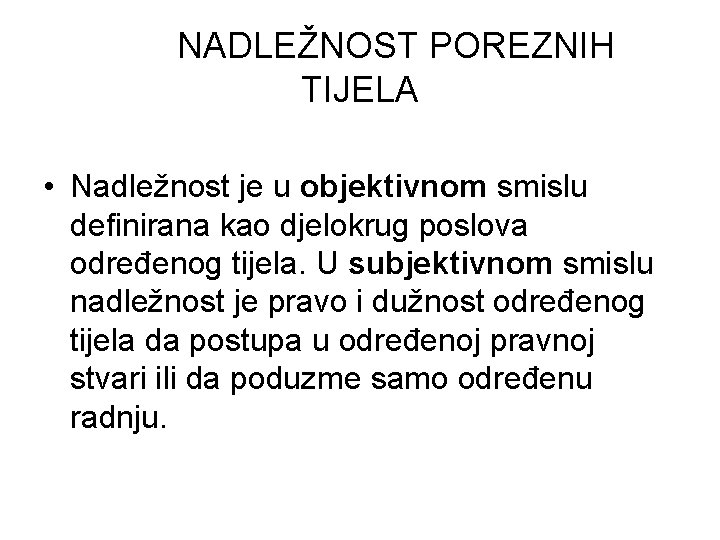 NADLEŽNOST POREZNIH TIJELA • Nadležnost je u objektivnom smislu definirana kao djelokrug poslova određenog