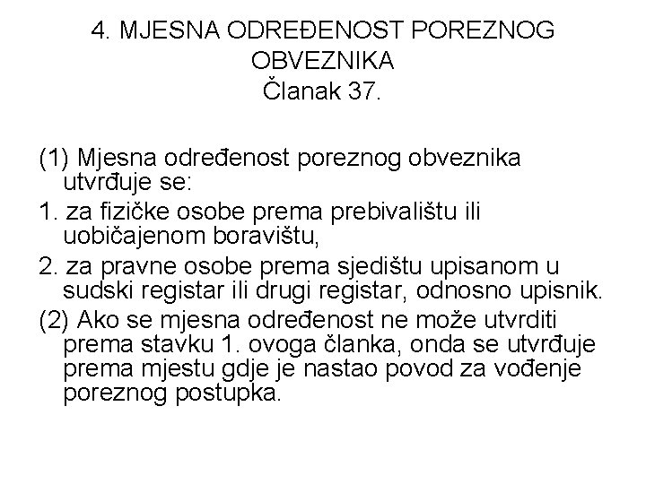 4. MJESNA ODREĐENOST POREZNOG OBVEZNIKA Članak 37. (1) Mjesna određenost poreznog obveznika utvrđuje se: