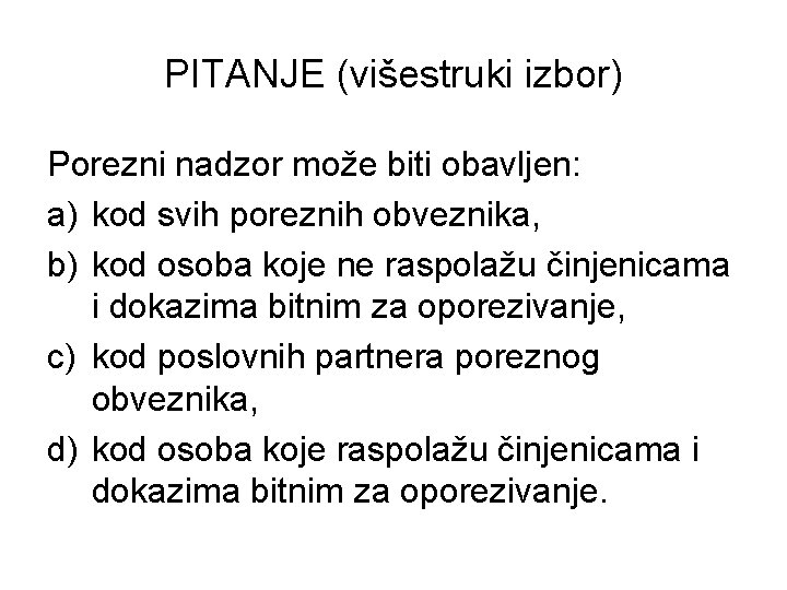 PITANJE (višestruki izbor) Porezni nadzor može biti obavljen: a) kod svih poreznih obveznika, b)