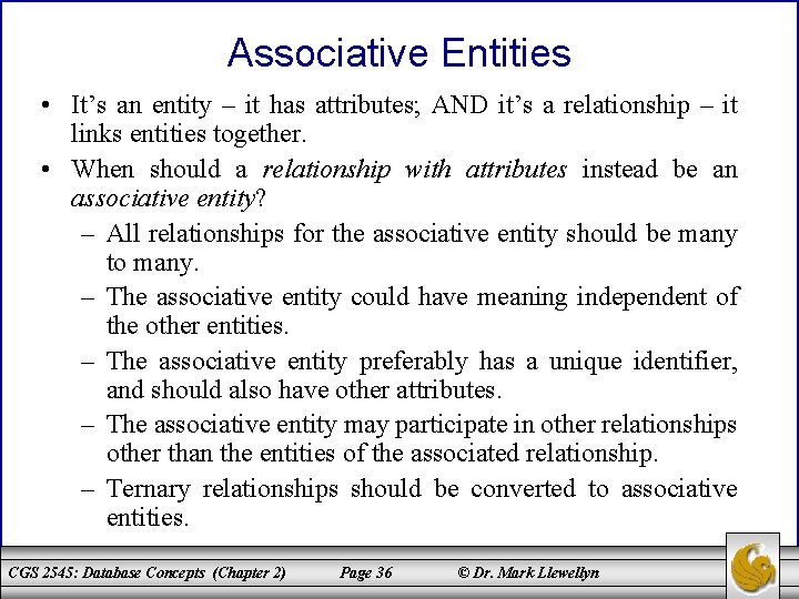 Associative Entities • It’s an entity – it has attributes; AND it’s a relationship