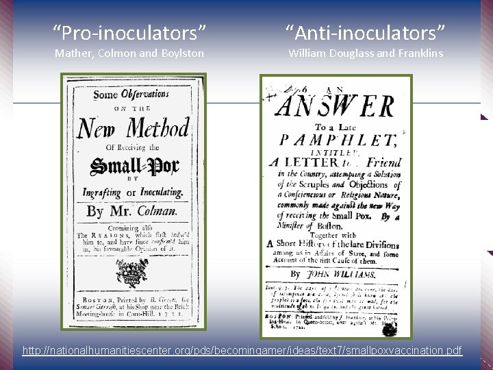 “Pro‐inoculators” Mather, Colmon and Boylston “Anti‐inoculators” William Douglass and Franklins http: //nationalhumanitiescenter. org/pds/becomingamer/ideas/text 7/smallpoxvaccination.