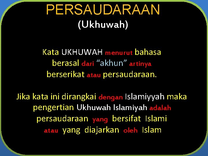 PERSAUDARAAN (Ukhuwah) Kata UKHUWAH menurut bahasa berasal dari “akhun” artinya berserikat atau persaudaraan. Jika