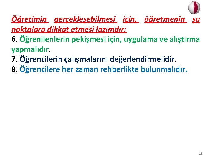 Öğretimin gerçekleşebilmesi için, öğretmenin şu noktalara dikkat etmesi lazımdır: 6. Öğrenilenlerin pekişmesi için, uygulama