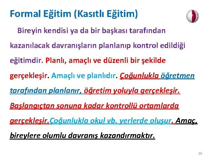 Formal Eğitim (Kasıtlı Eğitim) Bireyin kendisi ya da bir başkası tarafından kazanılacak davranışların planlanıp