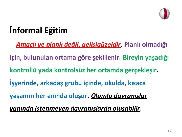 İnformal Eğitim Amaçlı ve planlı değil, gelişigüzeldir. Planlı olmadığı için, bulunulan ortama göre şekillenir.