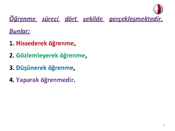 Öğrenme süreci dört şekilde gerçekleşmektedir. Bunlar: 1. Hissederek öğrenme, 2. Gözlemleyerek öğrenme, 3. Düşünerek