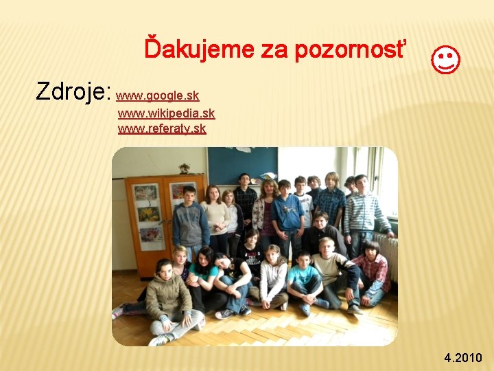 Ďakujeme za pozornosť Zdroje: www. google. sk www. wikipedia. sk www. referaty. sk 4.
