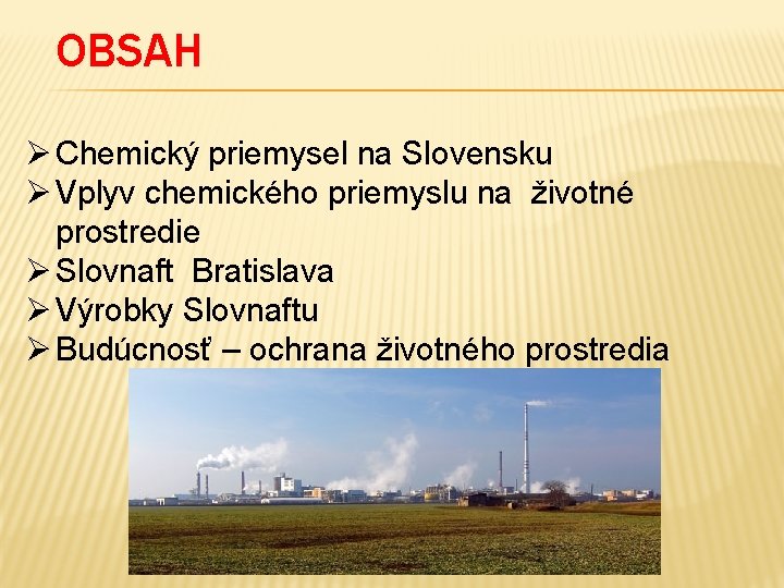 OBSAH Ø Chemický priemysel na Slovensku Ø Vplyv chemického priemyslu na životné prostredie Ø