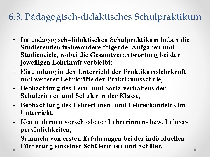 6. 3. Pädagogisch-didaktisches Schulpraktikum • Im pädagogisch-didaktischen Schulpraktikum haben die Studierenden insbesondere folgende Aufgaben