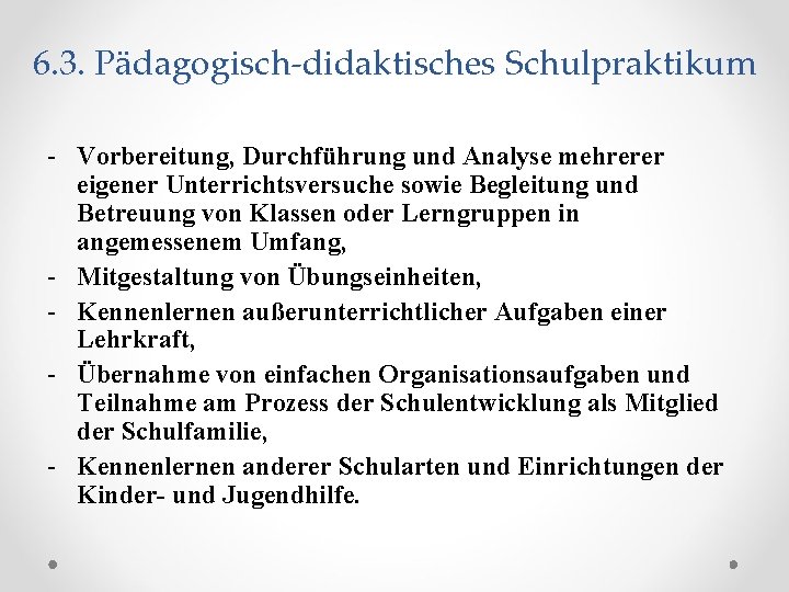 6. 3. Pädagogisch-didaktisches Schulpraktikum - Vorbereitung, Durchführung und Analyse mehrerer eigener Unterrichtsversuche sowie Begleitung