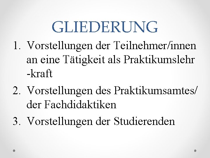 GLIEDERUNG 1. Vorstellungen der Teilnehmer/innen an eine Tätigkeit als Praktikumslehr -kraft 2. Vorstellungen des