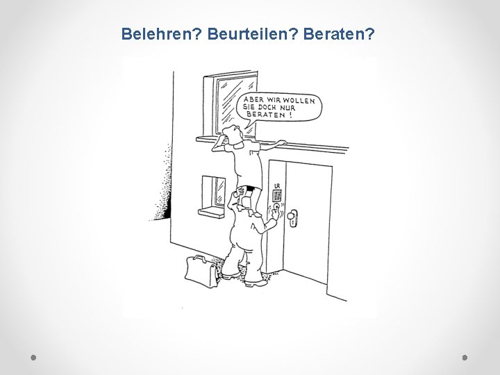 Belehren? Beurteilen? Beraten? 