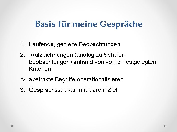 Basis für meine Gespräche 1. Laufende, gezielte Beobachtungen 2. Aufzeichnungen (analog zu Schülerbeobachtungen) anhand