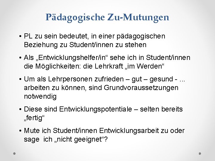 Pädagogische Zu-Mutungen • PL zu sein bedeutet, in einer pädagogischen Beziehung zu Student/innen zu