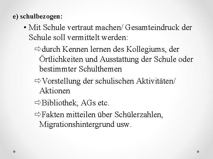 e) schulbezogen: • Mit Schule vertraut machen/ Gesamteindruck der Schule soll vermittelt werden: ðdurch