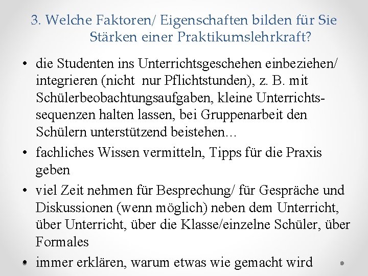 3. Welche Faktoren/ Eigenschaften bilden für Sie Stärken einer Praktikumslehrkraft? • die Studenten ins