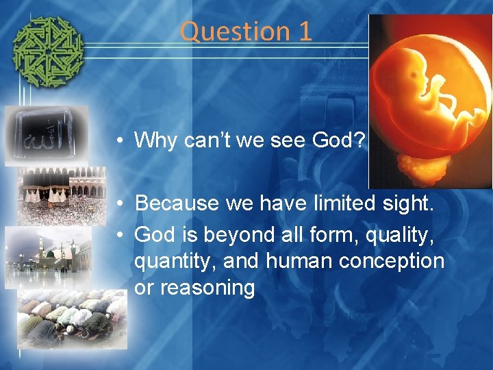 Question 1 • Why can’t we see God? • Because we have limited sight.