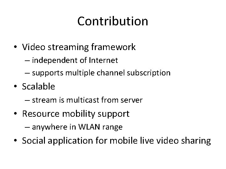 Contribution • Video streaming framework – independent of Internet – supports multiple channel subscription