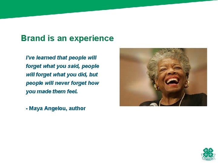 Brand is an experience I've learned that people will forget what you said, people