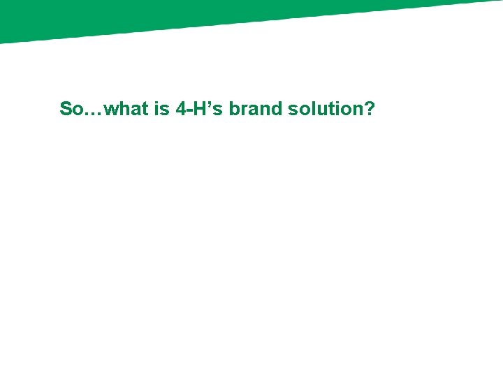 So…what is 4 -H’s brand solution? 