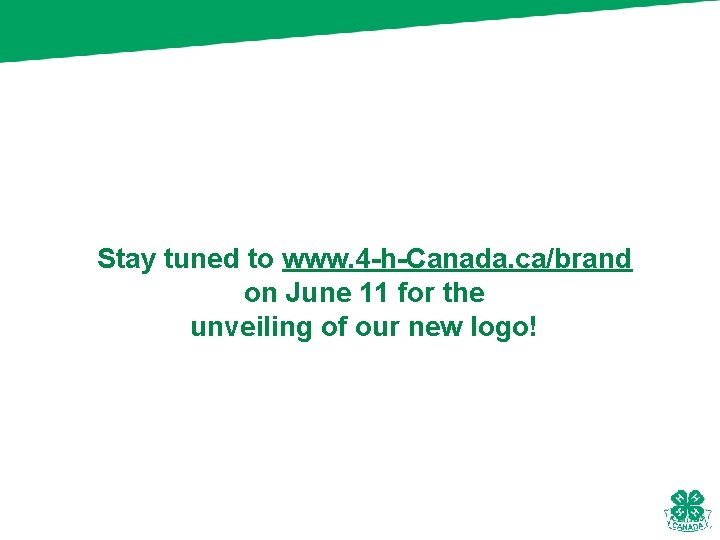 Stay tuned to www. 4 -h-Canada. ca/brand on June 11 for the unveiling of