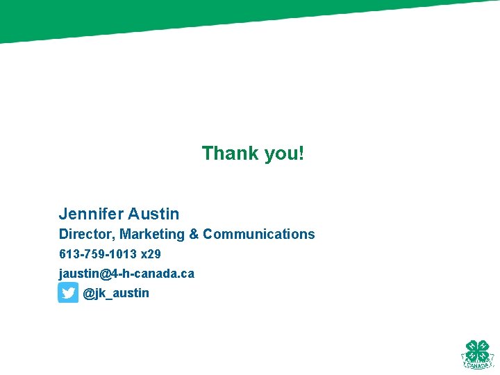 Thank you! Jennifer Austin Director, Marketing & Communications 613 -759 -1013 x 29 jaustin@4