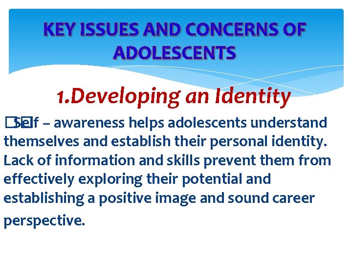 KEY ISSUES AND CONCERNS OF ADOLESCENTS 1. Developing an Identity �� Self – awareness