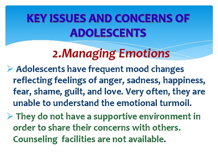 KEY ISSUES AND CONCERNS OF ADOLESCENTS 2. Managing Emotions Ø Adolescents have frequent mood