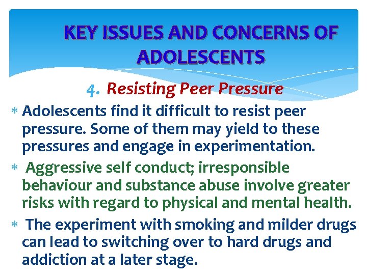 KEY ISSUES AND CONCERNS OF ADOLESCENTS 4. Resisting Peer Pressure Adolescents find it difficult