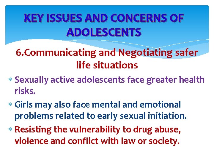 KEY ISSUES AND CONCERNS OF ADOLESCENTS 6. Communicating and Negotiating safer life situations Sexually