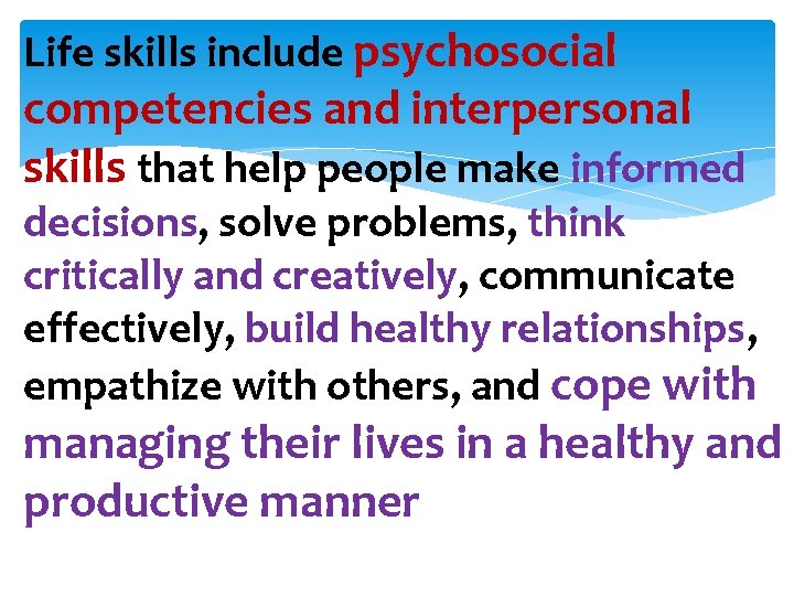 Life skills include psychosocial competencies and interpersonal skills that help people make informed decisions,