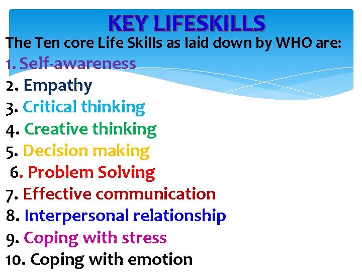 KEY LIFESKILLS The Ten core Life Skills as laid down by WHO are: 1.