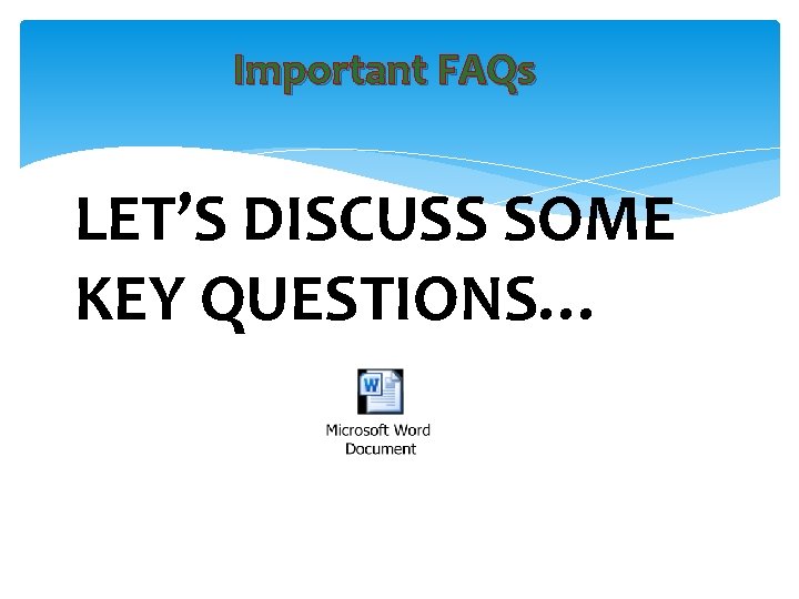 Important FAQs LET’S DISCUSS SOME KEY QUESTIONS… 