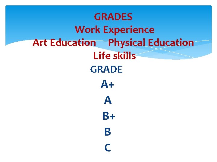 GRADES Work Experience Art Education Physical Education Life skills GRADE A+ A B+ B