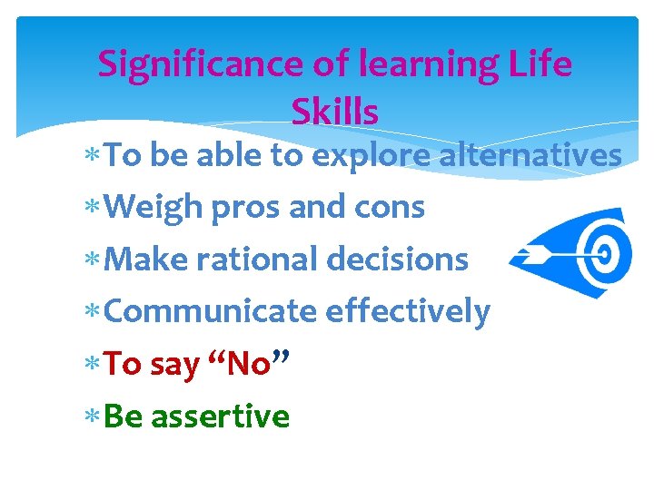 Significance of learning Life Skills To be able to explore alternatives Weigh pros and