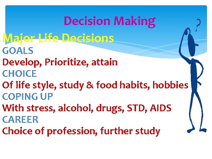 Decision Making Major Life Decisions GOALS Develop, Prioritize, attain CHOICE Of life style, study