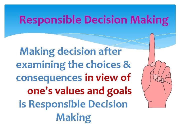 Responsible Decision Making decision after examining the choices & consequences in view of one’s