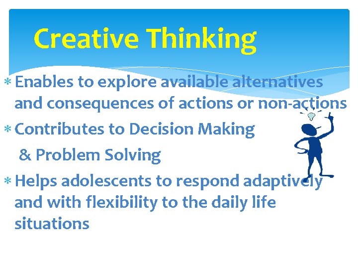 Creative Thinking Enables to explore available alternatives and consequences of actions or non-actions Contributes