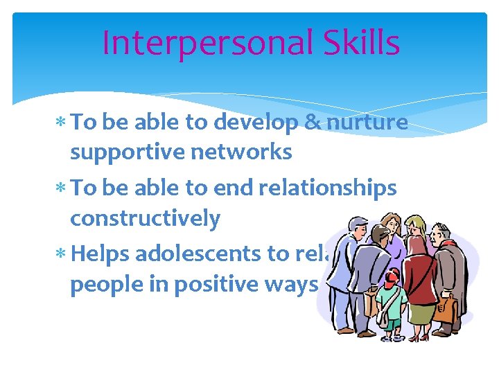 Interpersonal Skills To be able to develop & nurture supportive networks To be able