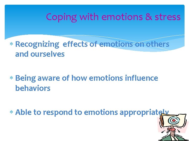 Coping with emotions & stress Recognizing effects of emotions on others and ourselves Being