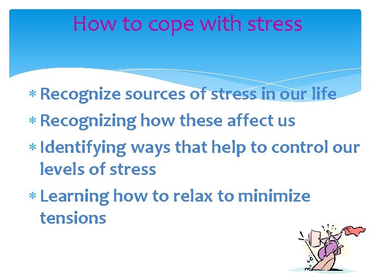 How to cope with stress Recognize sources of stress in our life Recognizing how