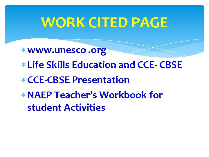 WORK CITED PAGE www. unesco. org Life Skills Education and CCE- CBSE CCE-CBSE Presentation