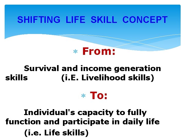 SHIFTING LIFE SKILL CONCEPT From: Survival and income generation skills (i. E. Livelihood skills)