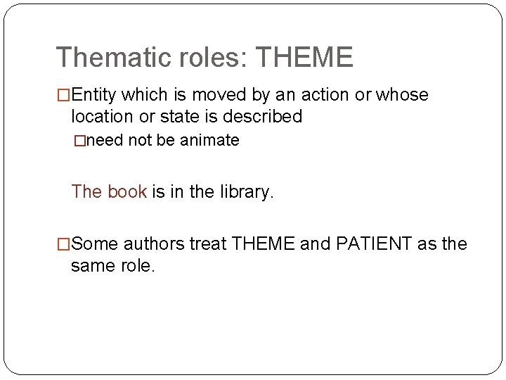 Thematic roles: THEME �Entity which is moved by an action or whose location or