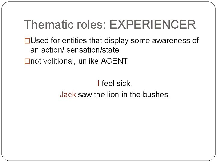 Thematic roles: EXPERIENCER �Used for entities that display some awareness of an action/ sensation/state