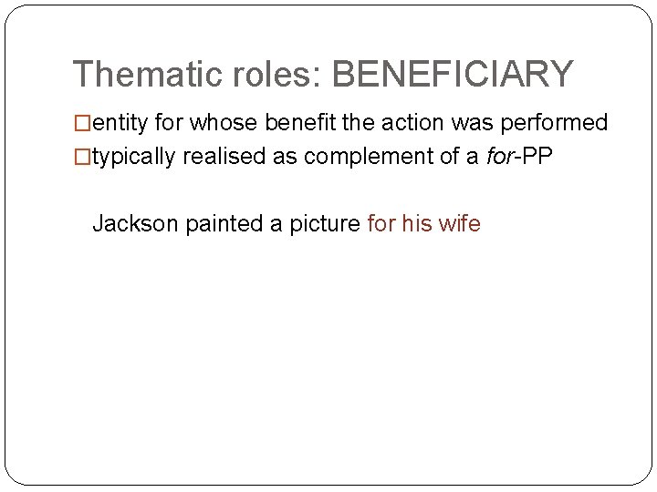 Thematic roles: BENEFICIARY �entity for whose benefit the action was performed �typically realised as