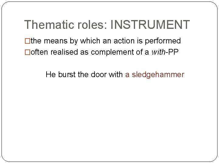 Thematic roles: INSTRUMENT �the means by which an action is performed �often realised as