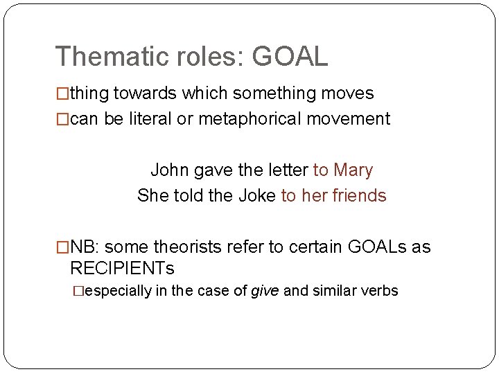 Thematic roles: GOAL �thing towards which something moves �can be literal or metaphorical movement