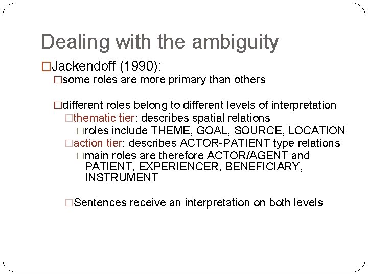 Dealing with the ambiguity �Jackendoff (1990): �some roles are more primary than others �different