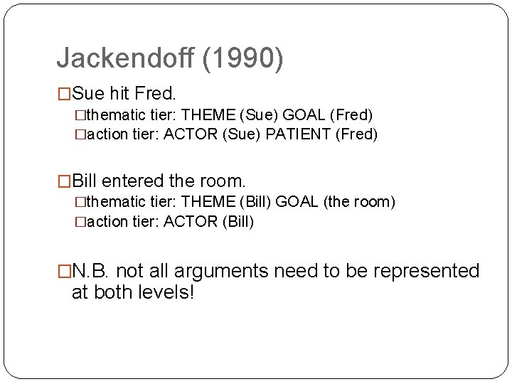 Jackendoff (1990) �Sue hit Fred. �thematic tier: THEME (Sue) GOAL (Fred) �action tier: ACTOR